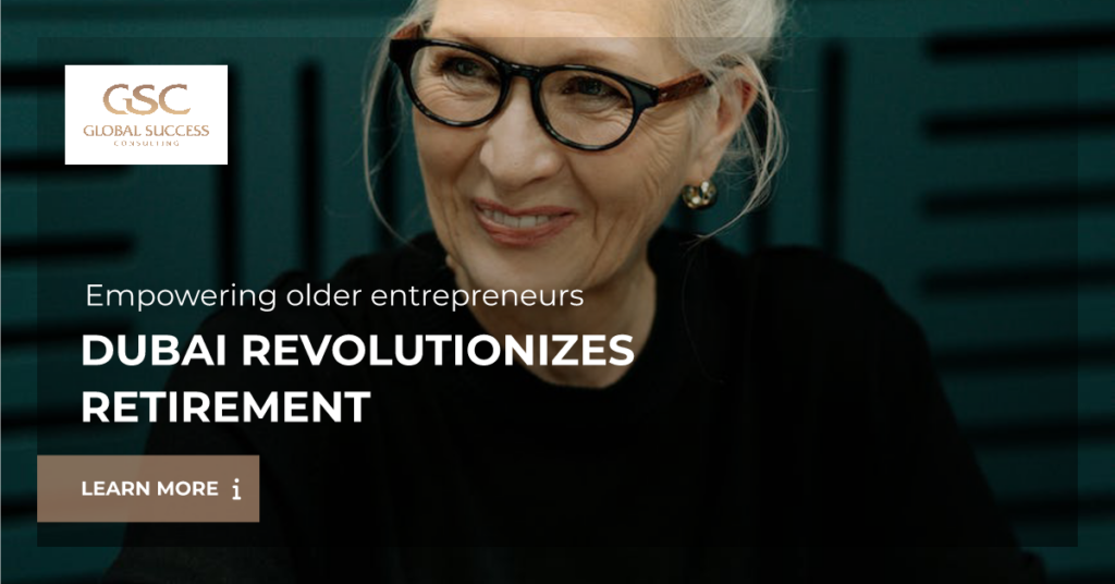 Dubai Revolutionizes Retirement A Unique Support Program for Retiree Entrepreneurs in Dubai Global Success Consulting